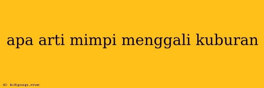 Apa Arti Mimpi Menggali Kuburan