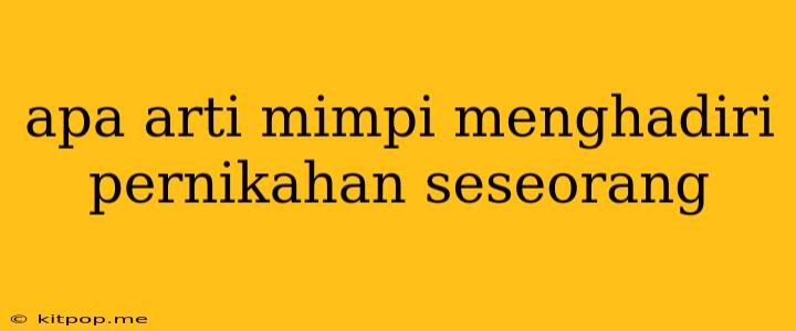 Apa Arti Mimpi Menghadiri Pernikahan Seseorang