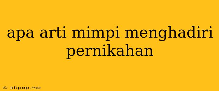 Apa Arti Mimpi Menghadiri Pernikahan