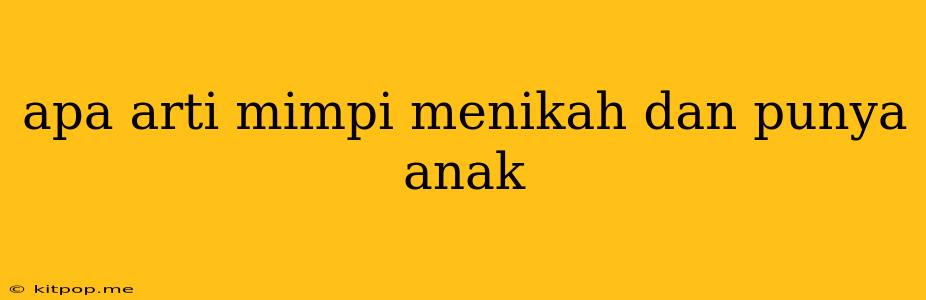 Apa Arti Mimpi Menikah Dan Punya Anak