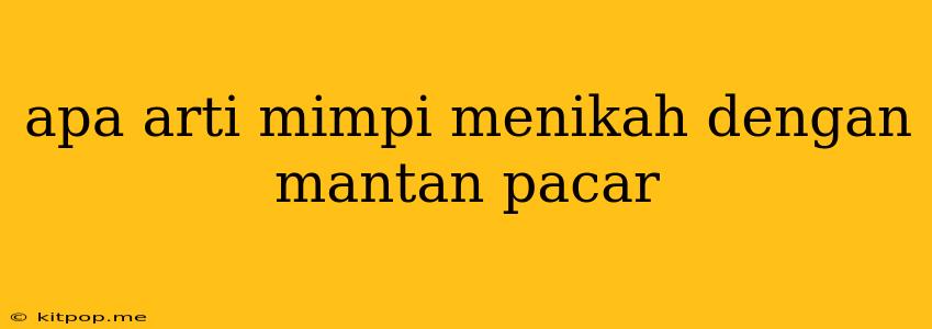 Apa Arti Mimpi Menikah Dengan Mantan Pacar