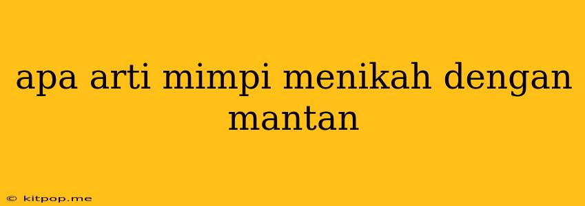 Apa Arti Mimpi Menikah Dengan Mantan