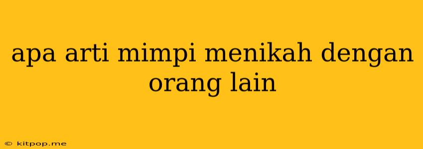 Apa Arti Mimpi Menikah Dengan Orang Lain