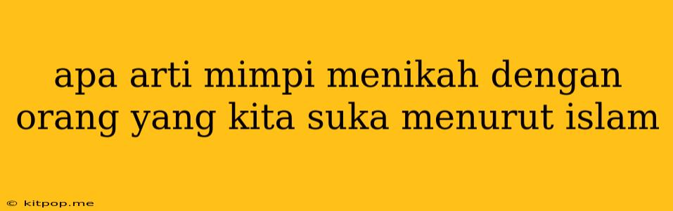 Apa Arti Mimpi Menikah Dengan Orang Yang Kita Suka Menurut Islam