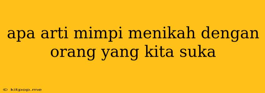 Apa Arti Mimpi Menikah Dengan Orang Yang Kita Suka