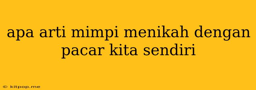 Apa Arti Mimpi Menikah Dengan Pacar Kita Sendiri