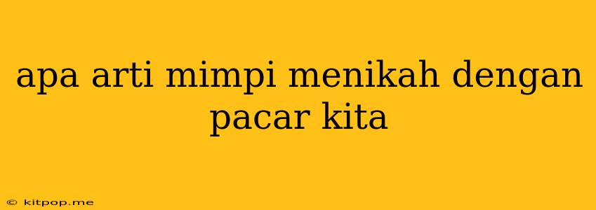 Apa Arti Mimpi Menikah Dengan Pacar Kita