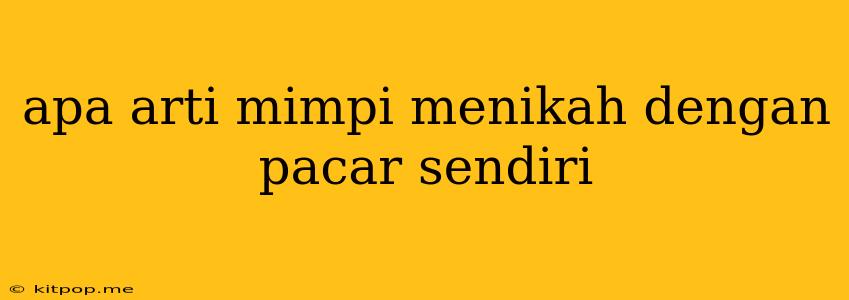 Apa Arti Mimpi Menikah Dengan Pacar Sendiri