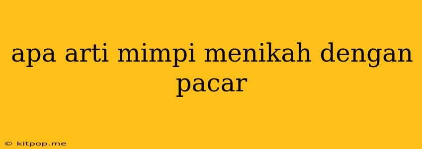 Apa Arti Mimpi Menikah Dengan Pacar