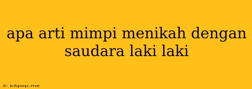 Apa Arti Mimpi Menikah Dengan Saudara Laki Laki