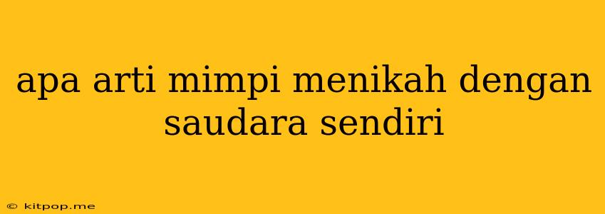 Apa Arti Mimpi Menikah Dengan Saudara Sendiri