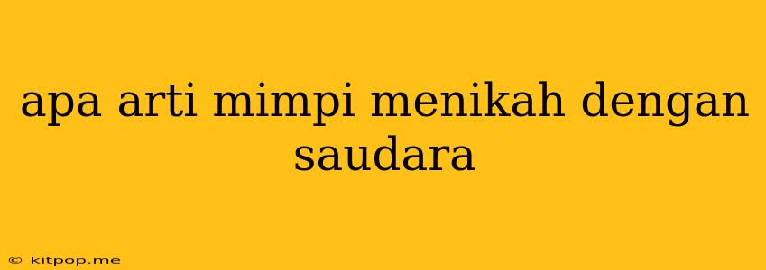 Apa Arti Mimpi Menikah Dengan Saudara