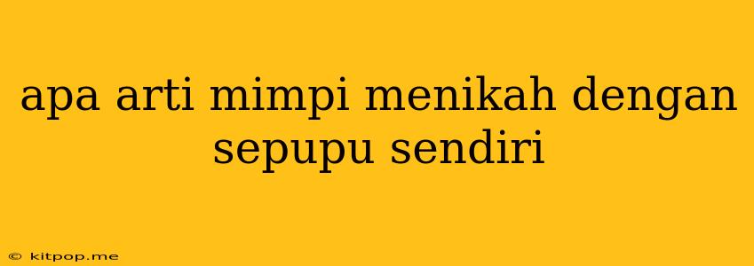 Apa Arti Mimpi Menikah Dengan Sepupu Sendiri