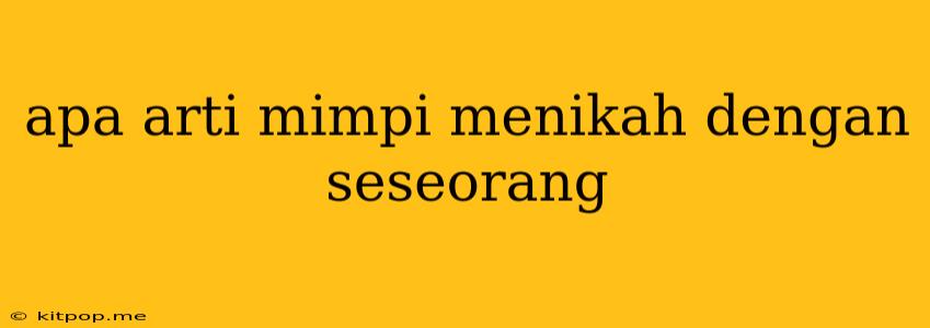 Apa Arti Mimpi Menikah Dengan Seseorang