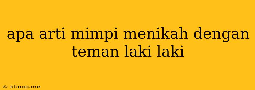 Apa Arti Mimpi Menikah Dengan Teman Laki Laki