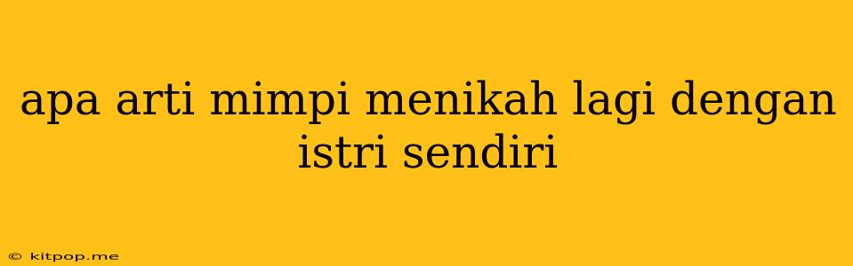 Apa Arti Mimpi Menikah Lagi Dengan Istri Sendiri