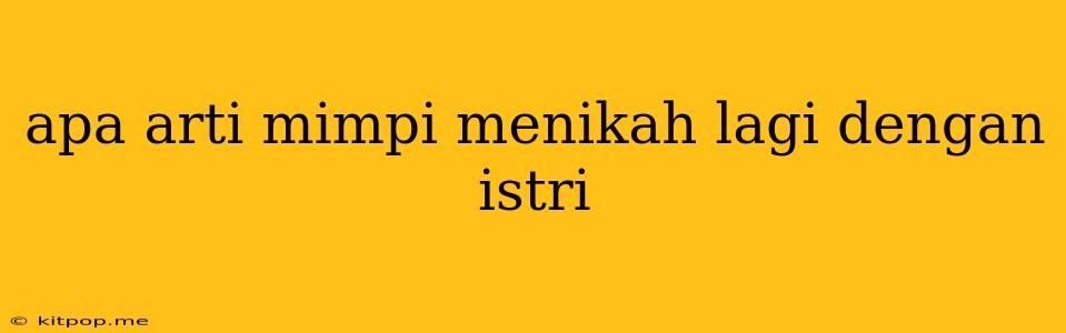 Apa Arti Mimpi Menikah Lagi Dengan Istri