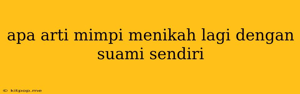 Apa Arti Mimpi Menikah Lagi Dengan Suami Sendiri