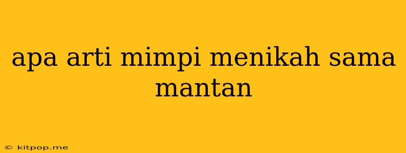 Apa Arti Mimpi Menikah Sama Mantan