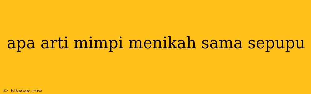 Apa Arti Mimpi Menikah Sama Sepupu