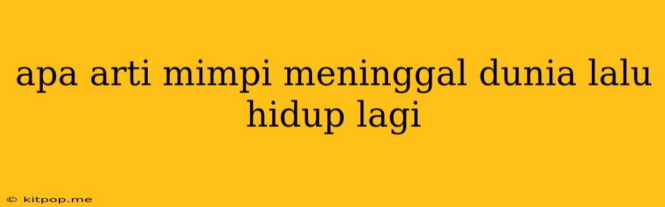 Apa Arti Mimpi Meninggal Dunia Lalu Hidup Lagi