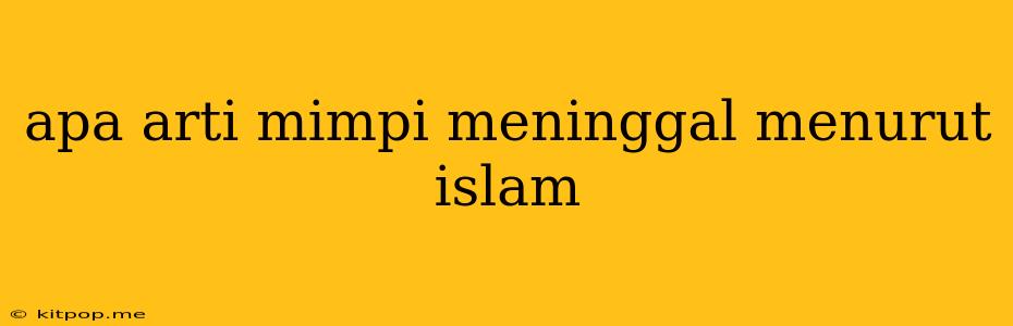 Apa Arti Mimpi Meninggal Menurut Islam