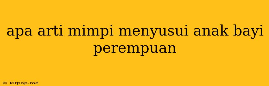 Apa Arti Mimpi Menyusui Anak Bayi Perempuan