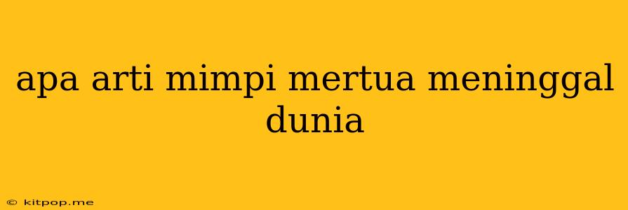 Apa Arti Mimpi Mertua Meninggal Dunia