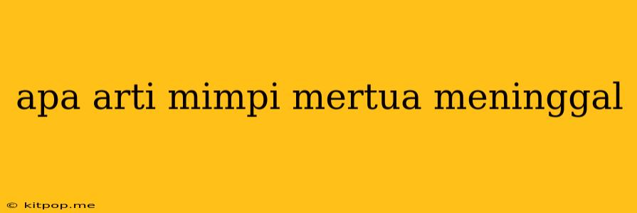 Apa Arti Mimpi Mertua Meninggal