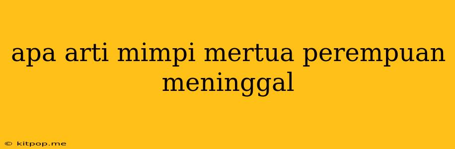 Apa Arti Mimpi Mertua Perempuan Meninggal