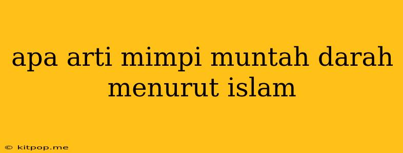 Apa Arti Mimpi Muntah Darah Menurut Islam