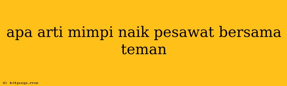 Apa Arti Mimpi Naik Pesawat Bersama Teman