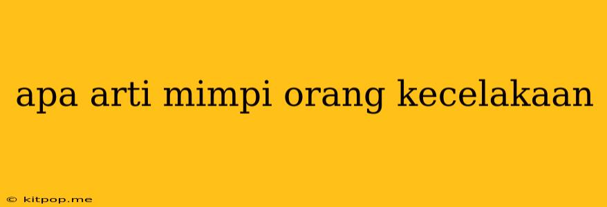 Apa Arti Mimpi Orang Kecelakaan