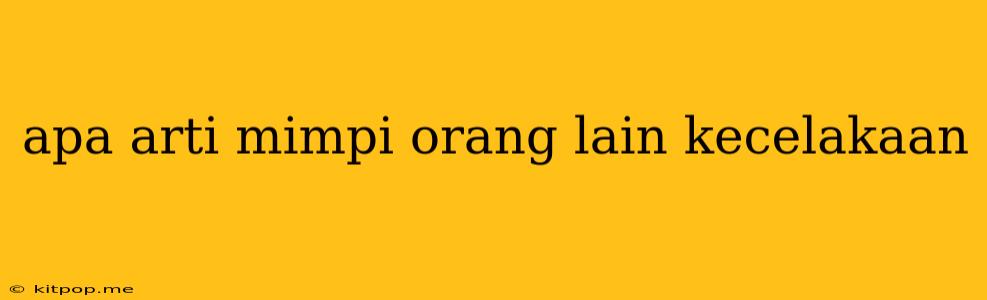 Apa Arti Mimpi Orang Lain Kecelakaan