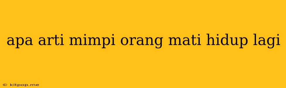 Apa Arti Mimpi Orang Mati Hidup Lagi