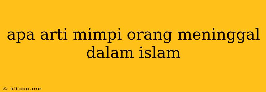 Apa Arti Mimpi Orang Meninggal Dalam Islam