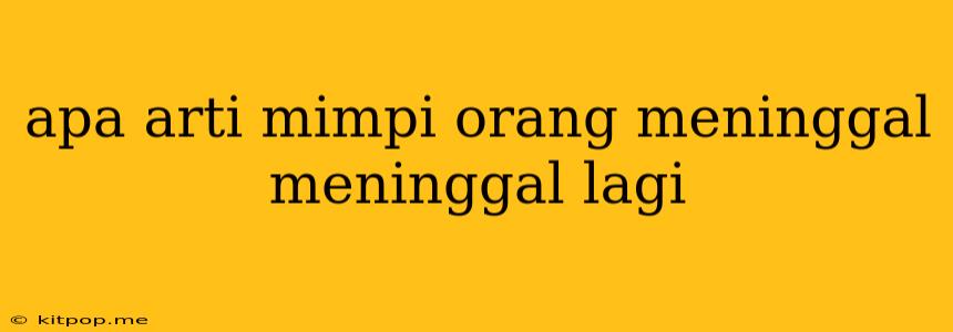 Apa Arti Mimpi Orang Meninggal Meninggal Lagi