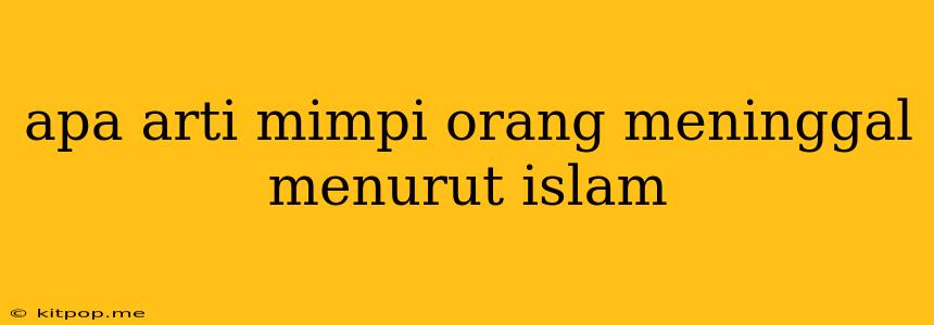 Apa Arti Mimpi Orang Meninggal Menurut Islam