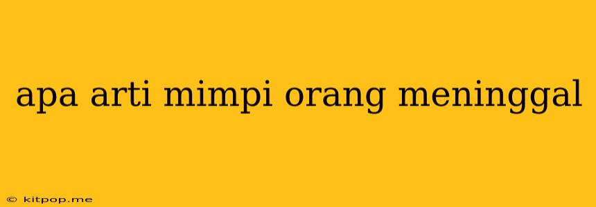 Apa Arti Mimpi Orang Meninggal