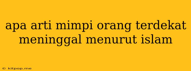 Apa Arti Mimpi Orang Terdekat Meninggal Menurut Islam