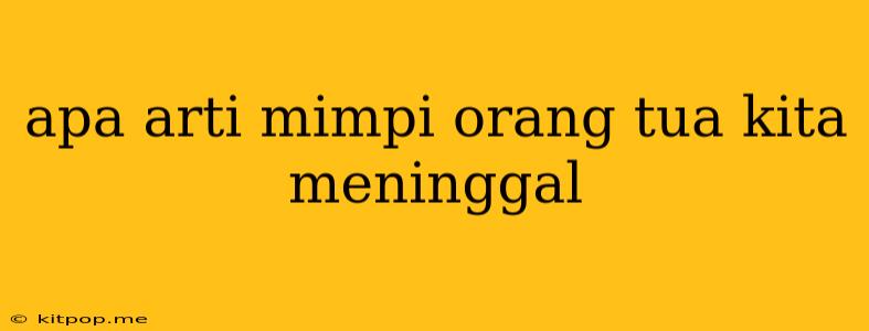 Apa Arti Mimpi Orang Tua Kita Meninggal