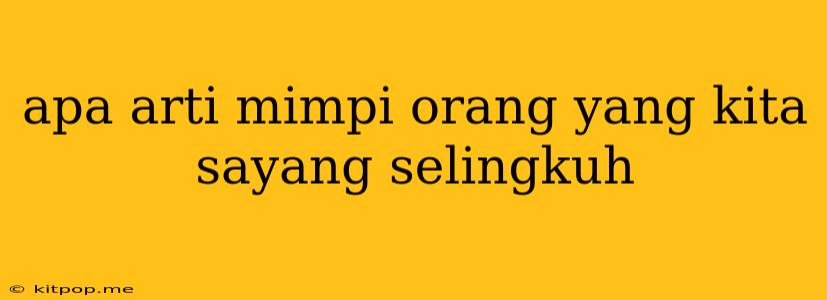 Apa Arti Mimpi Orang Yang Kita Sayang Selingkuh