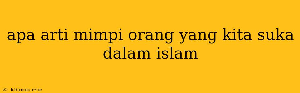 Apa Arti Mimpi Orang Yang Kita Suka Dalam Islam