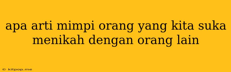 Apa Arti Mimpi Orang Yang Kita Suka Menikah Dengan Orang Lain