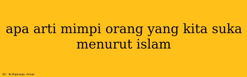 Apa Arti Mimpi Orang Yang Kita Suka Menurut Islam