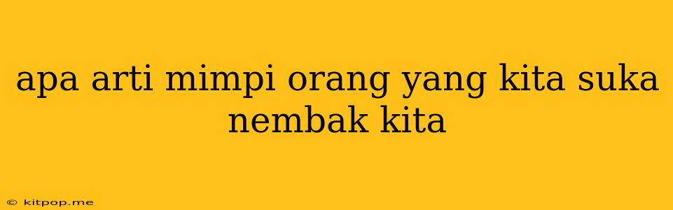 Apa Arti Mimpi Orang Yang Kita Suka Nembak Kita