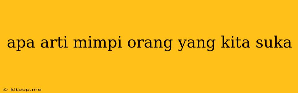 Apa Arti Mimpi Orang Yang Kita Suka