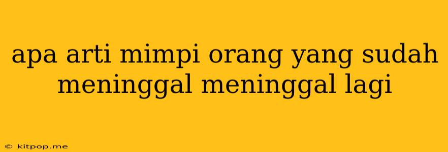 Apa Arti Mimpi Orang Yang Sudah Meninggal Meninggal Lagi