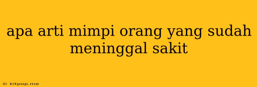 Apa Arti Mimpi Orang Yang Sudah Meninggal Sakit