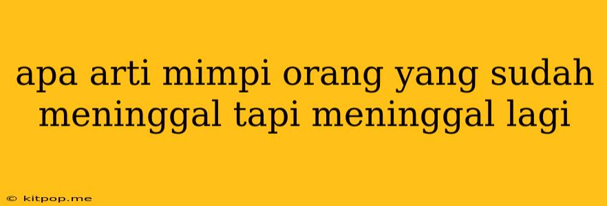 Apa Arti Mimpi Orang Yang Sudah Meninggal Tapi Meninggal Lagi